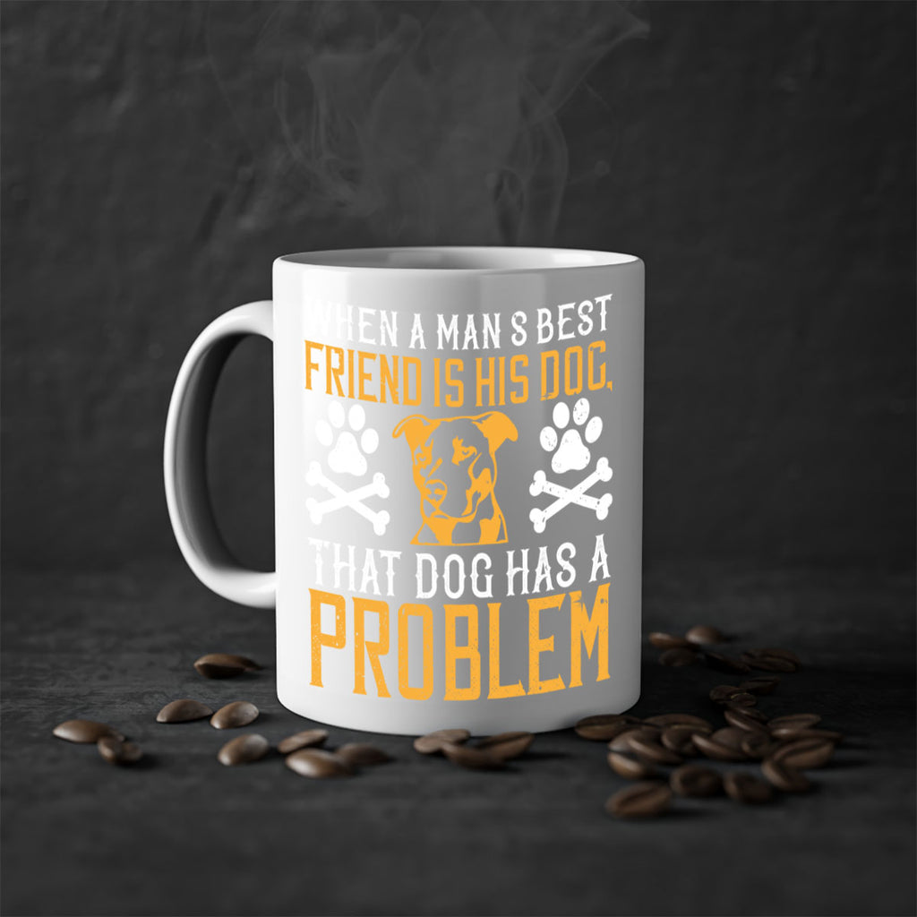When a man’s best friend is his dog that dog has a problem Style 141#- Dog-Mug / Coffee Cup