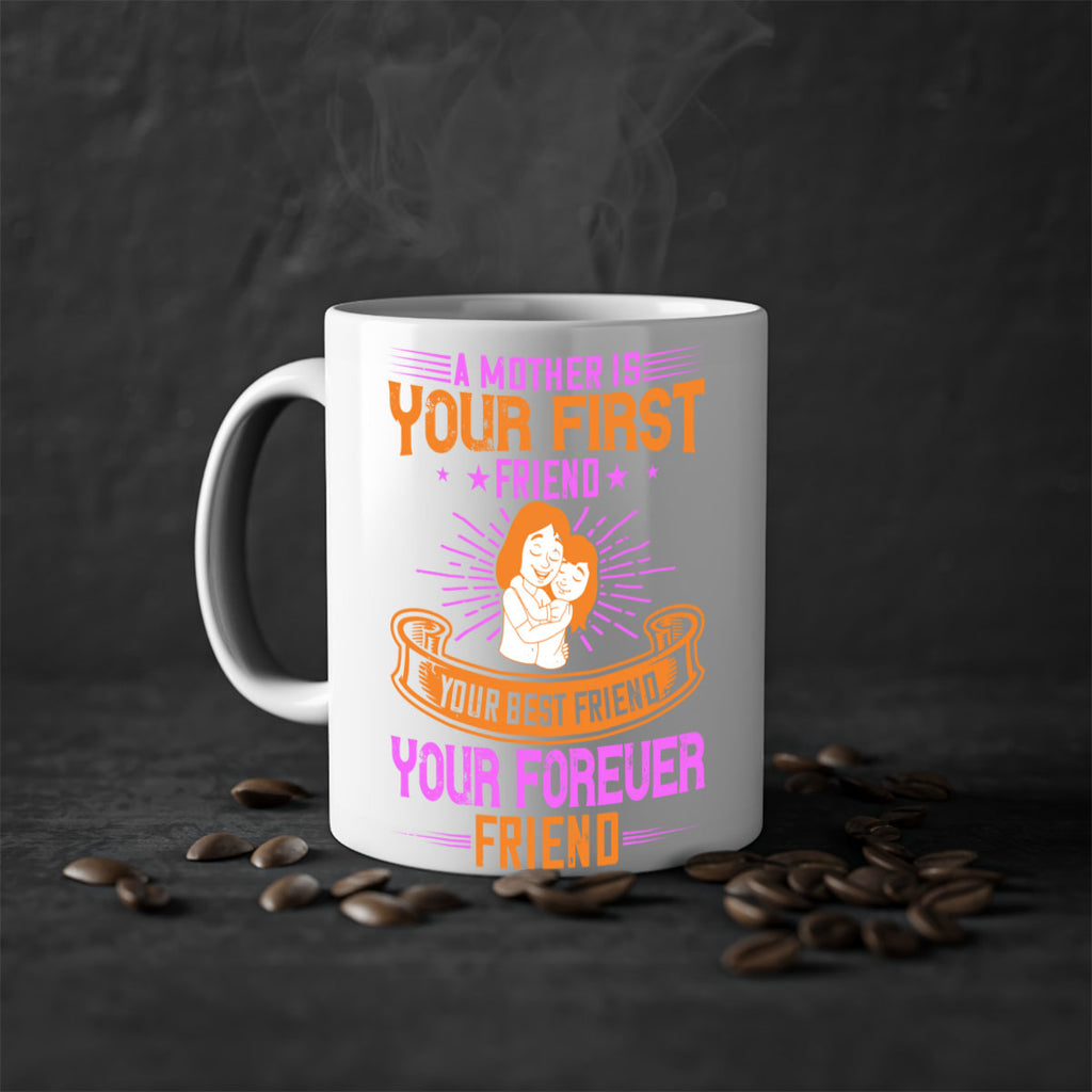 a mother is your first friend your best friend your forever friend 240#- mom-Mug / Coffee Cup