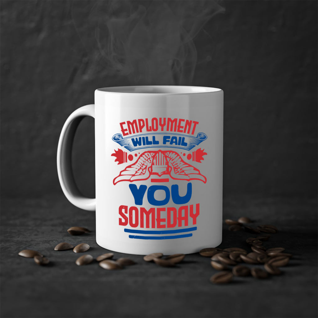 employment will fail you someday Style 79#- 4th Of July-Mug / Coffee Cup