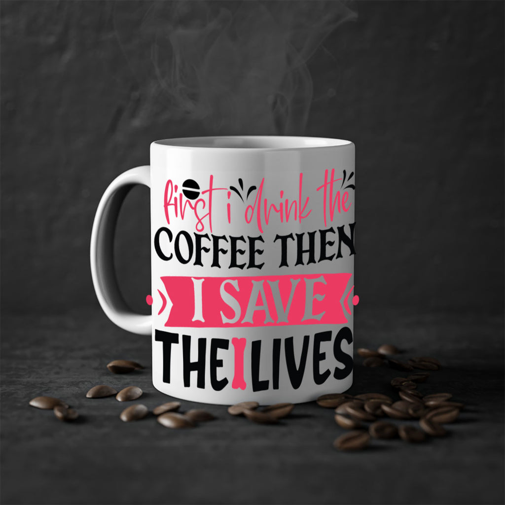 first i drink the coffee then i save the lives Style 385#- nurse-Mug / Coffee Cup