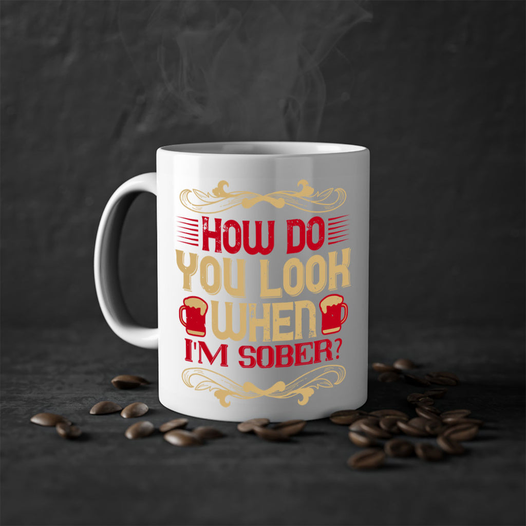 how do you look when im sober 51#- drinking-Mug / Coffee Cup