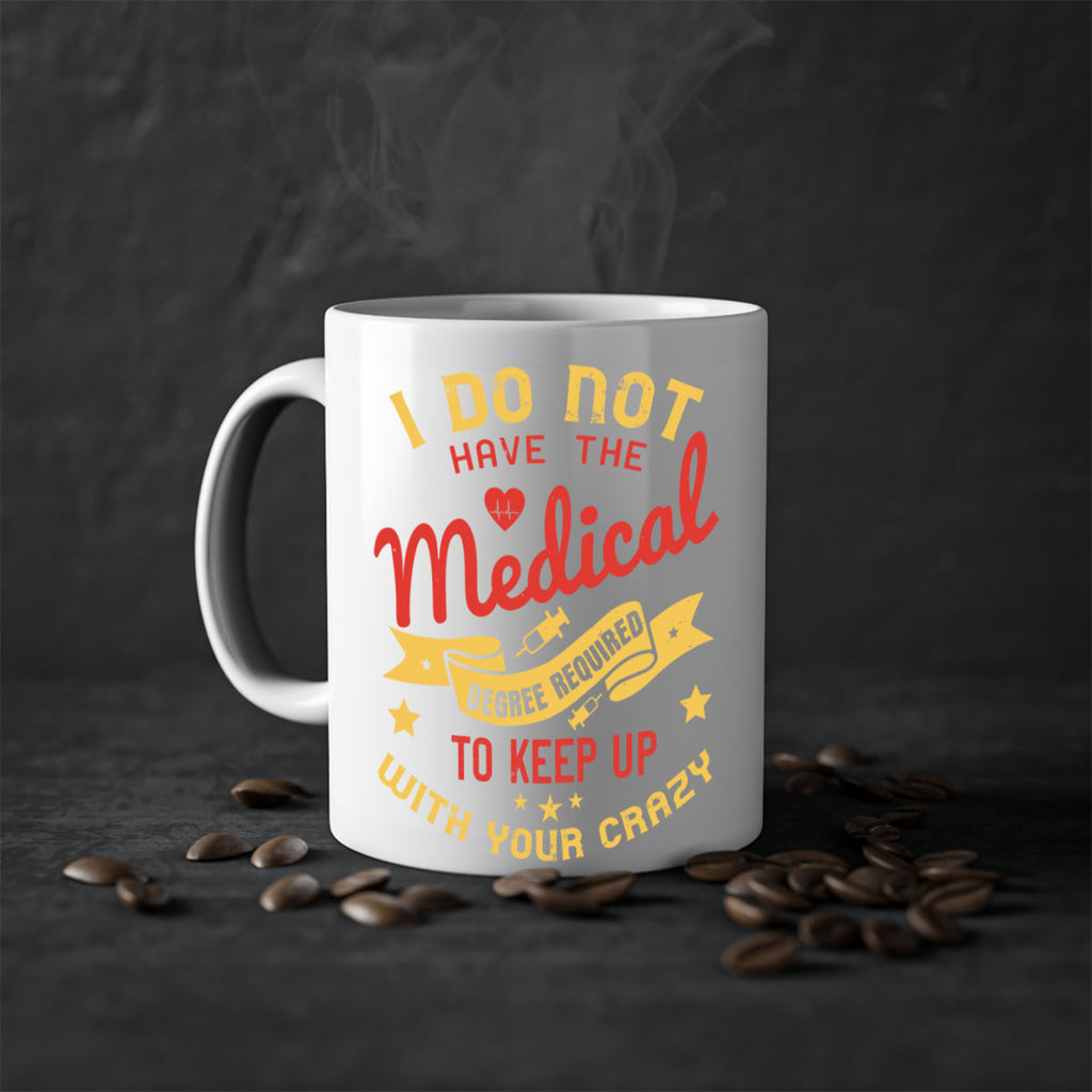 i do not have the medical degree required to keep up with your crazy Style 48#- medical-Mug / Coffee Cup