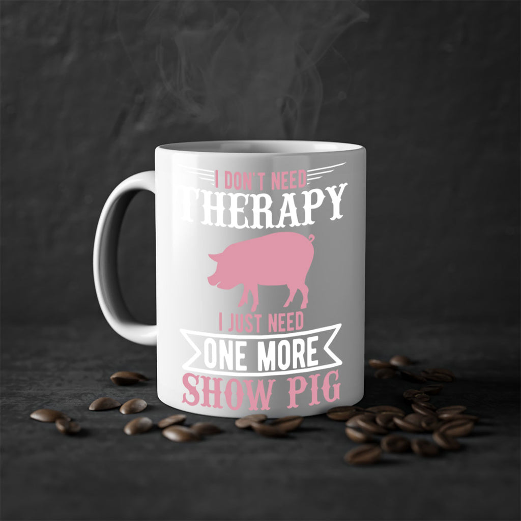 i dont need therapy i just need one more show more Style 75#- pig-Mug / Coffee Cup