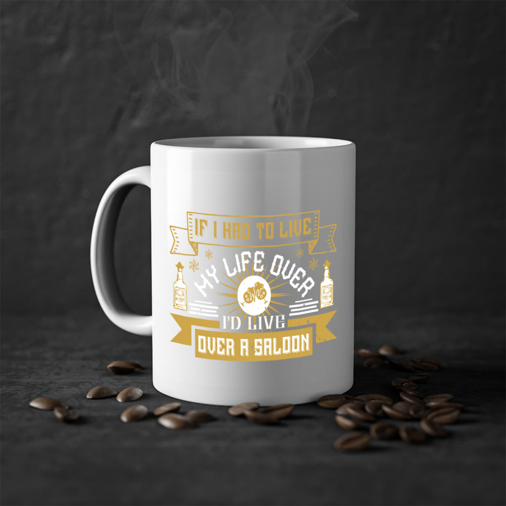 if i had to live my life over id live over a saloon 39#- drinking-Mug / Coffee Cup