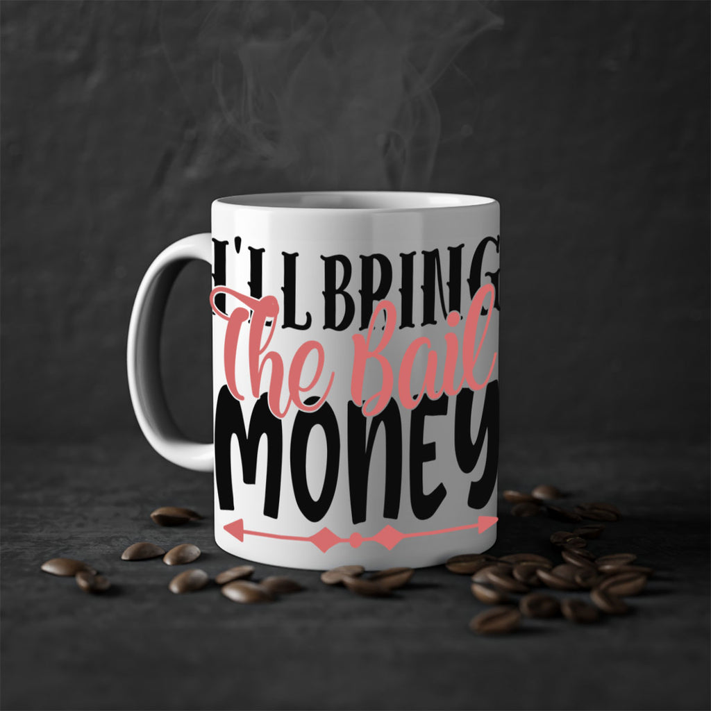 ill bring the bail money Style 49#- best friend-Mug / Coffee Cup