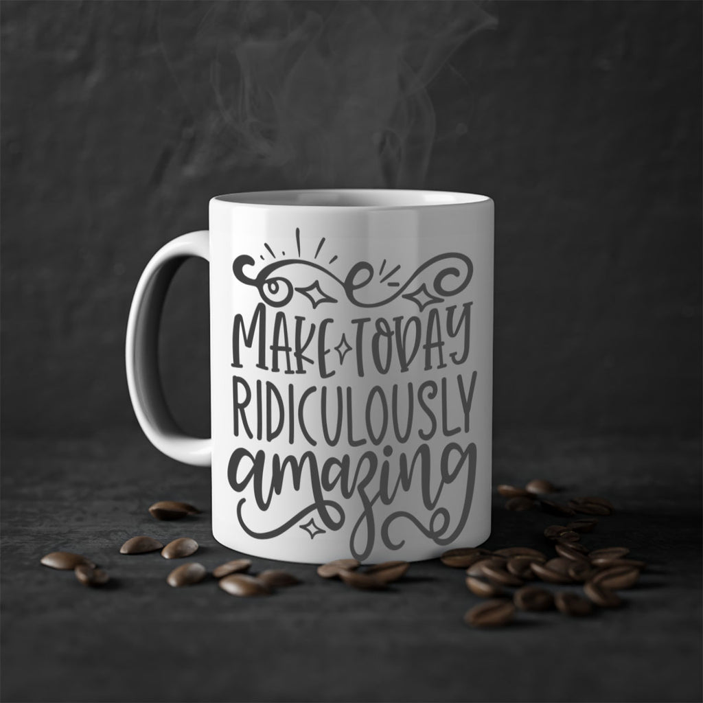 make today ridiculously amazing Style 87#- motivation-Mug / Coffee Cup