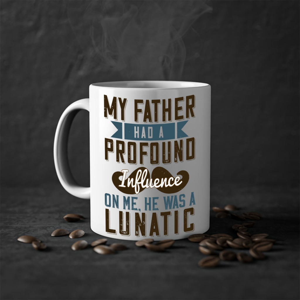 my father had a profound influence on me he was a lunatic 217#- fathers day-Mug / Coffee Cup