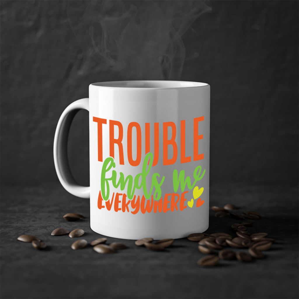 trouble finds me everywhere 362#- mom-Mug / Coffee Cup