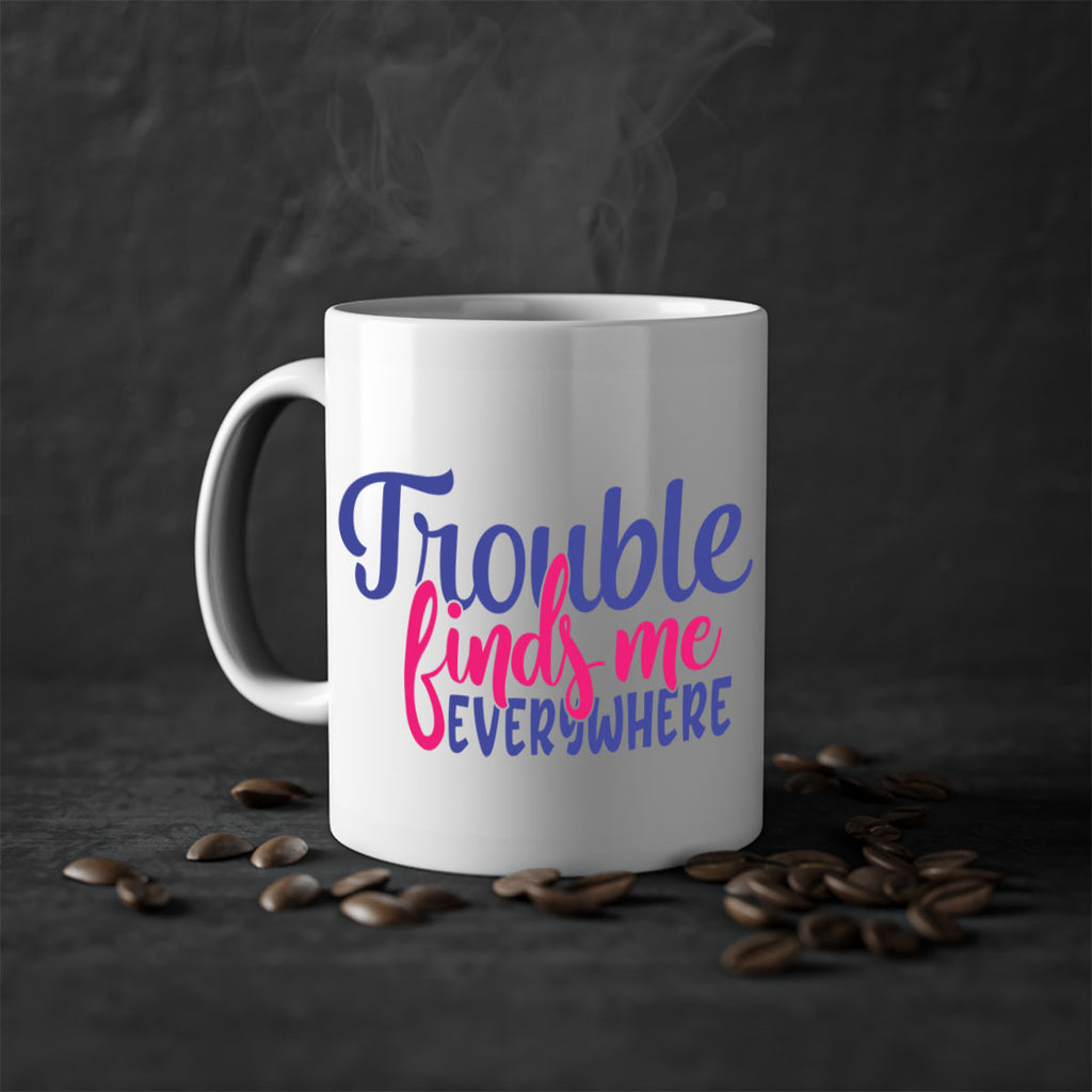 trouble finds me everywhere 363#- mom-Mug / Coffee Cup