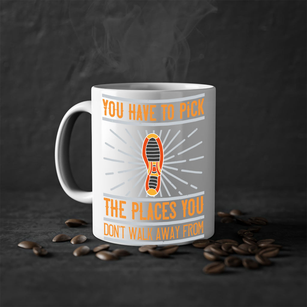 you have to pick the places you dont walk away from 1#- walking-Mug / Coffee Cup